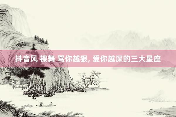 抖音风 裸舞 骂你越狠，<a href=